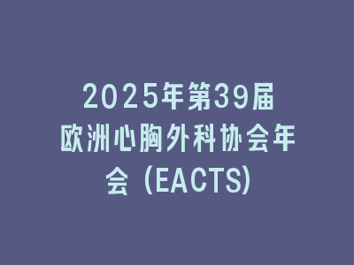 2025年第39届欧洲心胸外科协会年会(EACTS)
