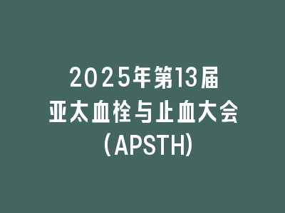 2025年第13届亚太血栓与止血大会(APSTH)