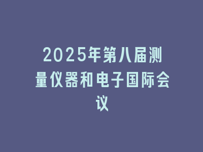 2025年第八届测量仪器和电子国际会议