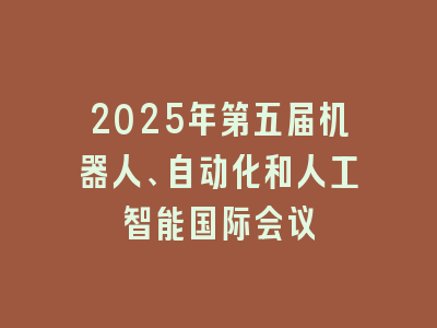 2025年第五届机器人、自动化和人工智能国际会议