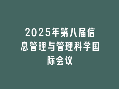 2025年第八届信息管理与管理科学国际会议