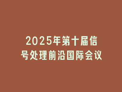 2025年第十届信号处理前沿国际会议