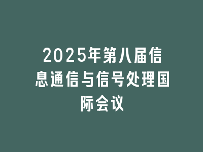 2025年第八届信息通信与信号处理国际会议