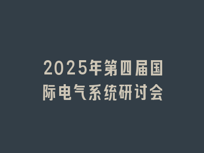 2025年第四届国际电气系统研讨会