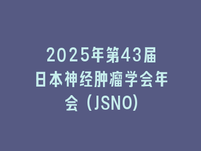 2025年第43届日本神经肿瘤学会年会(JSNO)