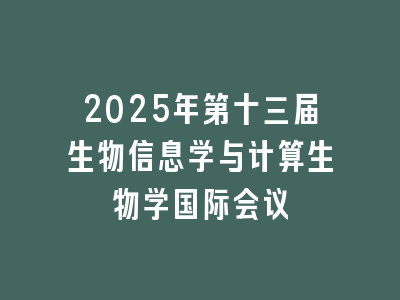 2025年第十三届生物信息学与计算生物学国际会议