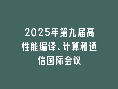2025年第九届高性能编译、计算和通信国际会议