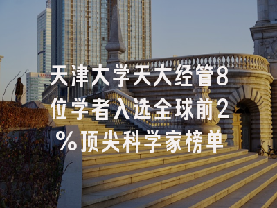 天津大学天大经管8位学者入选全球前2%顶尖科学家榜单