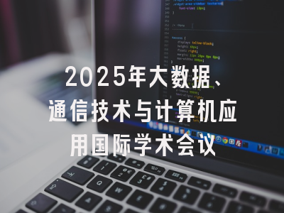 2025年大数据、通信技术与计算机应用国际学术会议