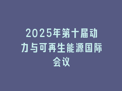 2025年第十届动力与可再生能源国际会议