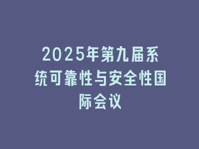 2025年第九届系统可靠性与安全性国际会议