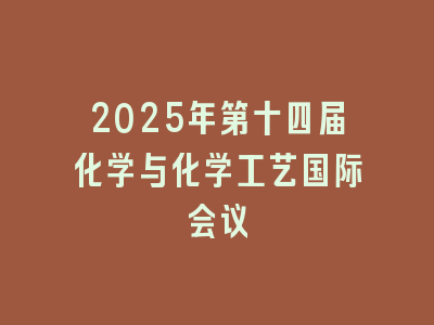 2025年第十四届化学与化学工艺国际会议