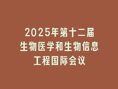 2025年第十二届生物医学和生物信息工程国际会议