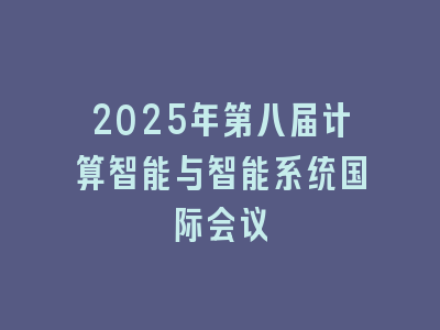 2025年第八届计算智能与智能系统国际会议