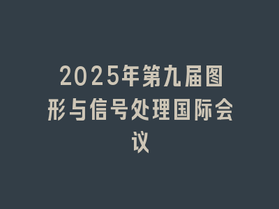 2025年第九届图形与信号处理国际会议