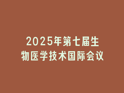 2025年第七届生物医学技术国际会议