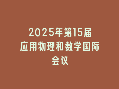 2025年第15届应用物理和数学国际会议