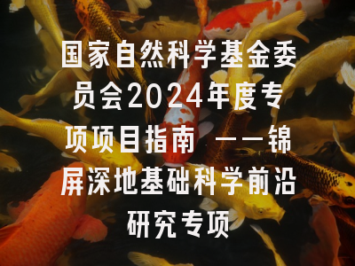 国家自然科学基金委员会2024年度专项项目指南 ——锦屏深地基础科学前沿研究专项