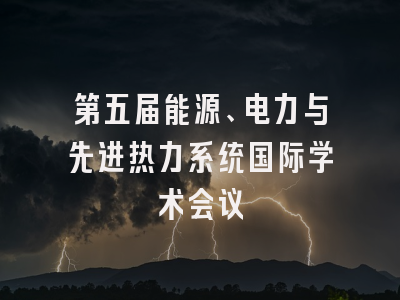 第五届能源、电力与先进热力系统国际学术会议