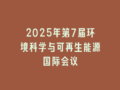 2025年第7届环境科学与可再生能源国际会议