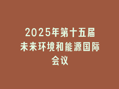 2025年第十五届未来环境和能源国际会议
