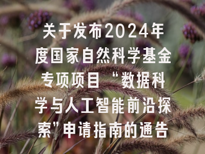关于发布2024年度国家自然科学基金专项项目 “数据科学与人工智能前沿探索”申请指南的通告