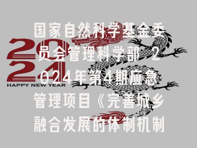 国家自然科学基金委员会管理科学部 2024年第4期应急管理项目《完善城乡融合发展的体制机制研究》申请说明