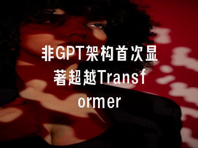 非GPT架构首次显著超越Transformer