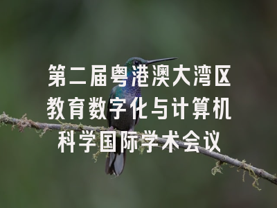 第二届粤港澳大湾区教育数字化与计算机科学国际学术会议
