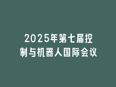 2025年第七届控制与机器人国际会议