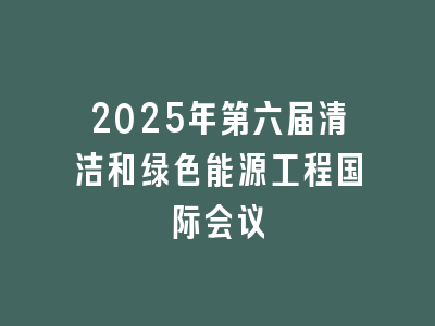 2025年第六届清洁和绿色能源工程国际会议