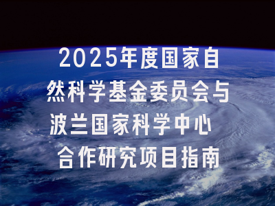 2025年度国家自然科学基金委员会与波兰国家科学中心 合作研究项目指南