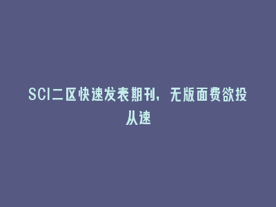 SCI二区快速发表期刊，无版面费欲投从速