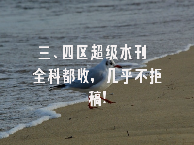 三、四区超级水刊 全科都收，几乎不拒稿!