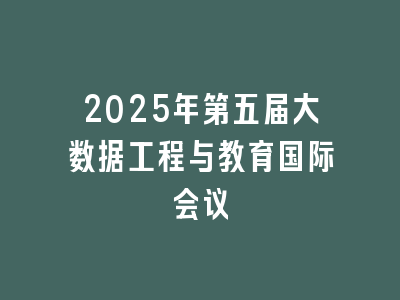 2025年第五届大数据工程与教育国际会议