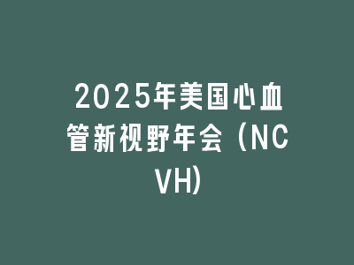 2025年美国心血管新视野年会(NCVH)