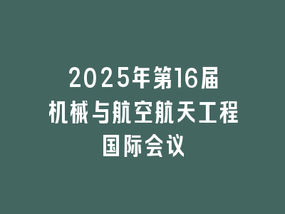 2025年第16届机械与航空航天工程国际会议