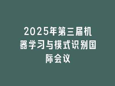 2025年第三届机器学习与模式识别国际会议