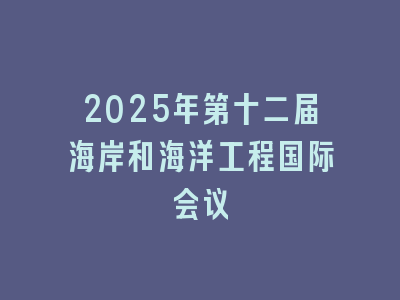 2025年第十二届海岸和海洋工程国际会议