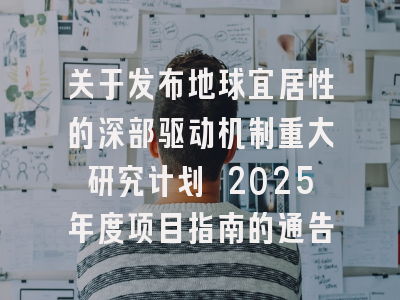 关于发布地球宜居性的深部驱动机制重大研究计划 2025年度项目指南的通告