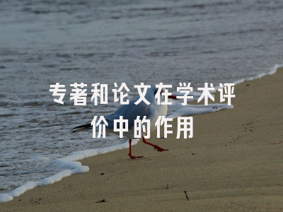 专著和论文在学术评价中的作用
