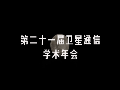 第二十一届卫星通信学术年会