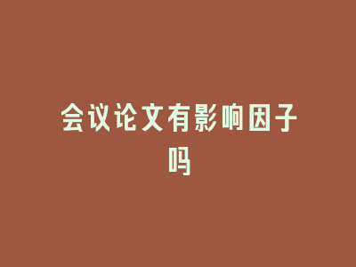 会议论文有影响因子吗