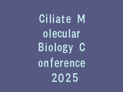 Ciliate Molecular Biology Conference 2025
