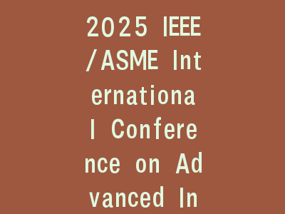 2025 IEEE/ASME International Conference on Advanced Intelligent Mechatronics ( AIM)