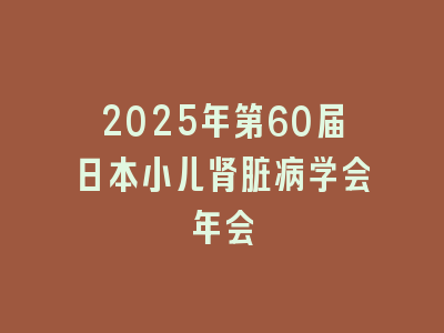2025年第60届日本小儿肾脏病学会年会