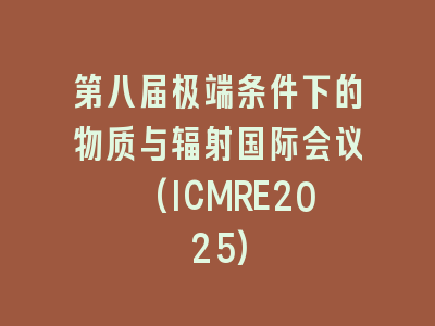 第八届极端条件下的物质与辐射国际会议 (ICMRE2025)