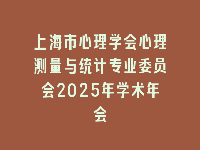 上海市心理学会心理测量与统计专业委员会2025年学术年会