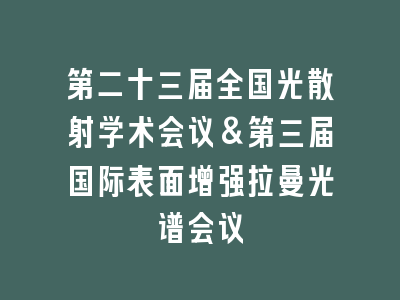 第二十三届全国光散射学术会议&第三届国际表面增强拉曼光谱会议
