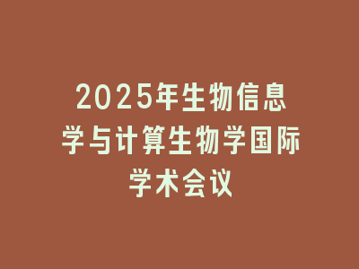 2025年生物信息学与计算生物学国际学术会议